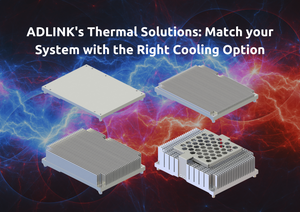 ADLINK’s Thermal Solutions: Match your System with the Right Cooling Option